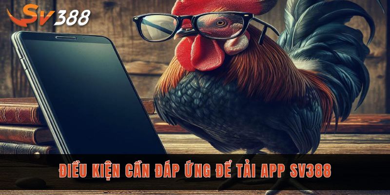 Tải app Sv388 tận hưởng ngay nền tảng giải trí mới mẻ 1 Tải app Sv388 yêu cầu người chơi phải đáp ứng điều kiện
