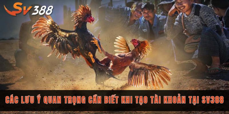 Đăng ký Sv388 - Hướng dẫn tạo tài khoản cho người mới 3 Các lưu ý quan trọng cần biết khi tạo tài khoản tại Sv388
